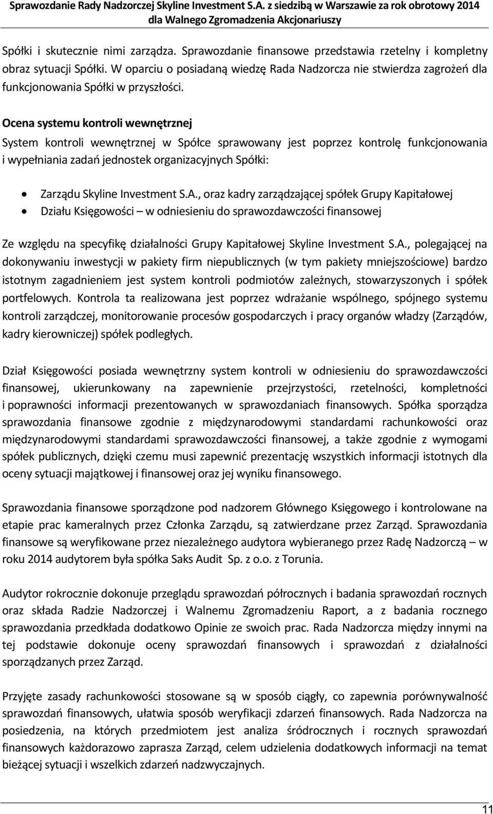 Ocena systemu kontroli wewnętrznej System kontroli wewnętrznej w Spółce sprawowany jest poprzez kontrolę funkcjonowania i wypełniania zadań jednostek organizacyjnych Spółki: Zarządu Skyline