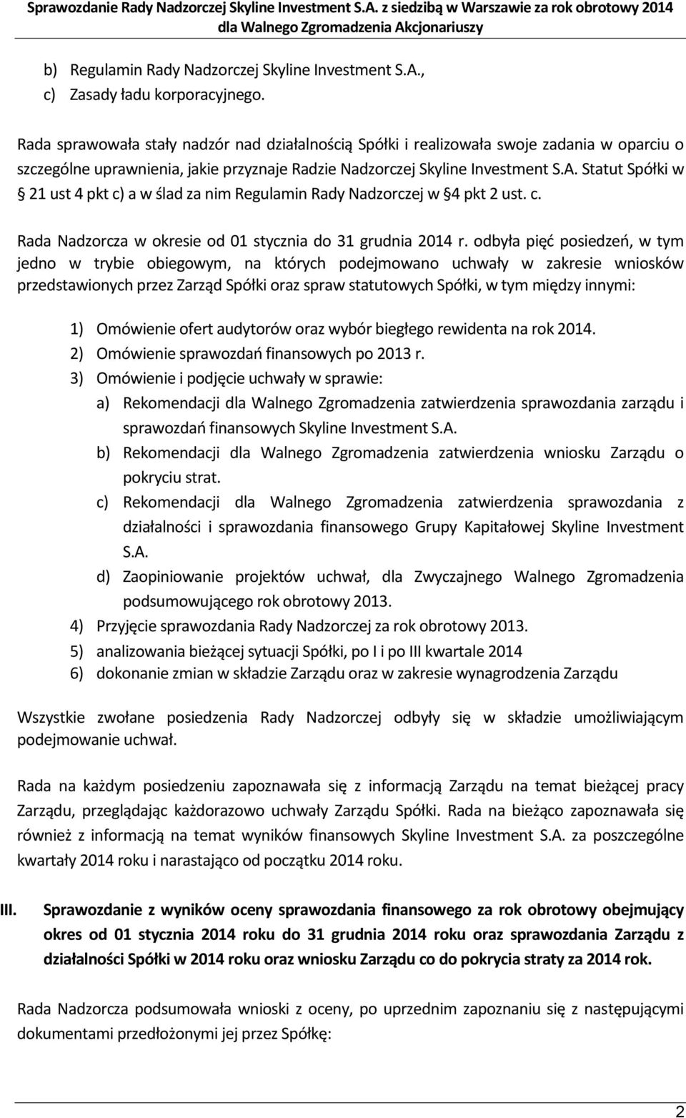 Statut Spółki w 21 ust 4 pkt c) a w ślad za nim Regulamin Rady Nadzorczej w 4 pkt 2 ust. c. Rada Nadzorcza w okresie od 01 stycznia do 31 grudnia 2014 r.