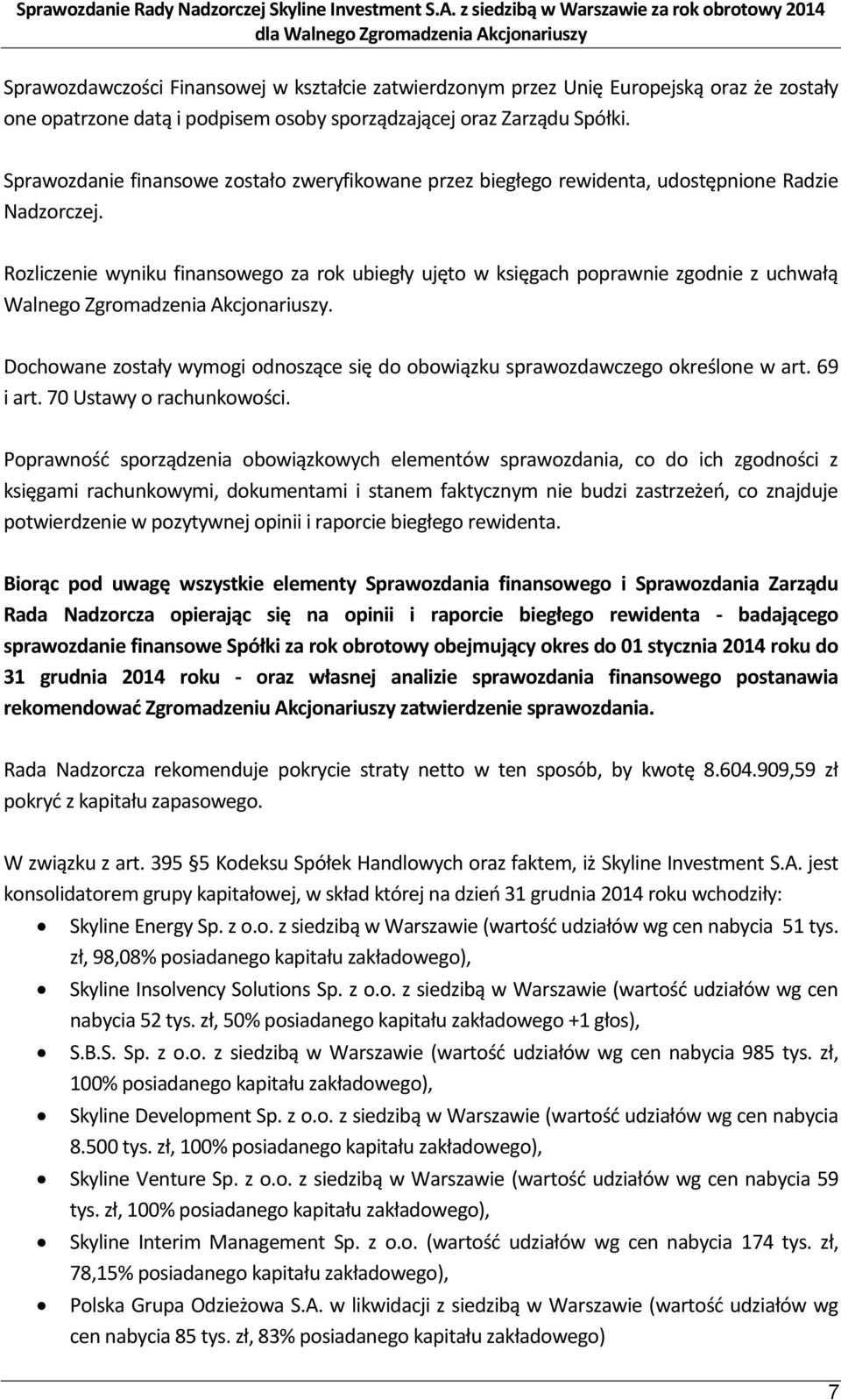 Rozliczenie wyniku finansowego za rok ubiegły ujęto w księgach poprawnie zgodnie z uchwałą Walnego Zgromadzenia Akcjonariuszy.