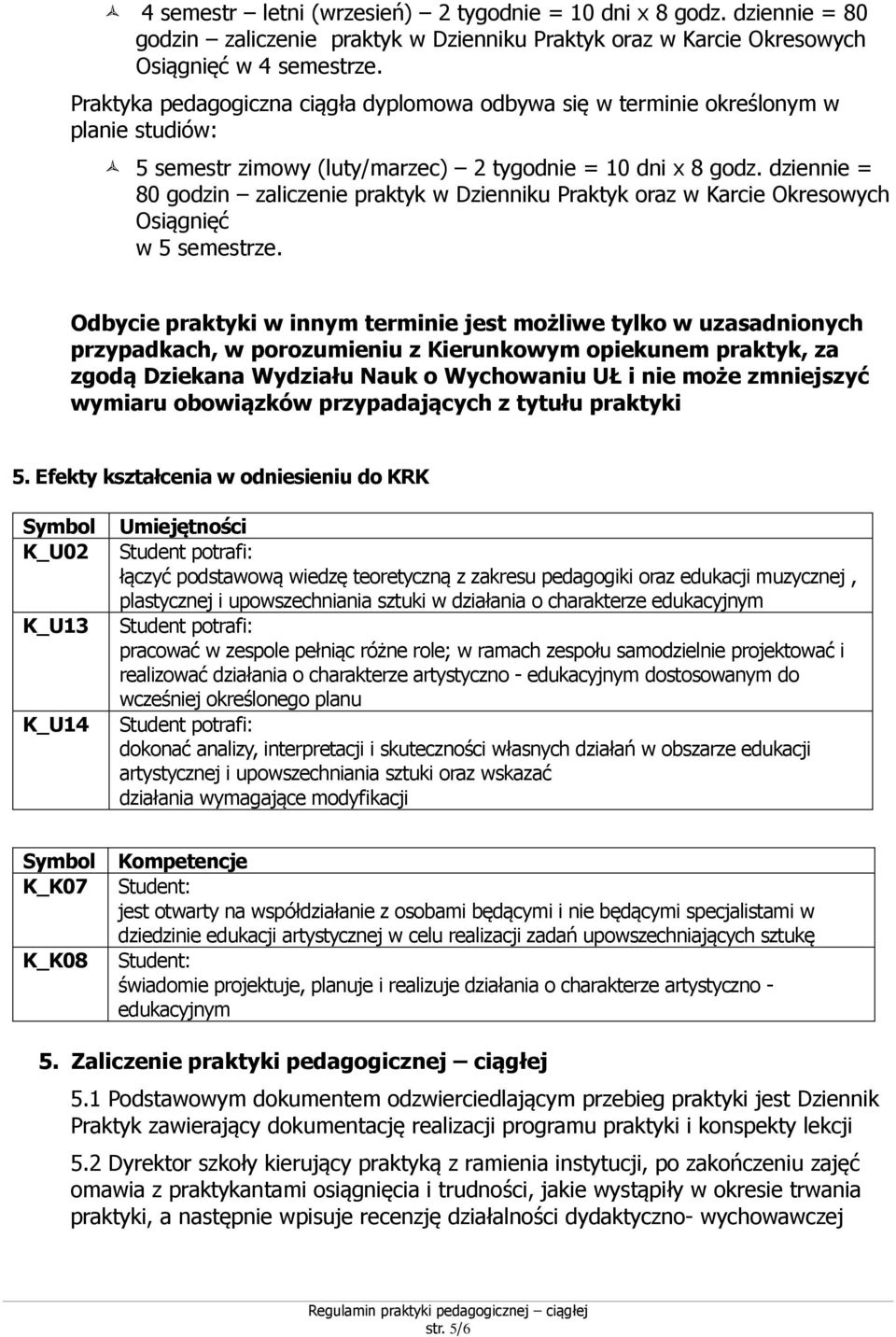 dziennie = 80 godzin zaliczenie praktyk w Dzienniku Praktyk oraz w Karcie Okresowych Osiągnięć w 5 semestrze.