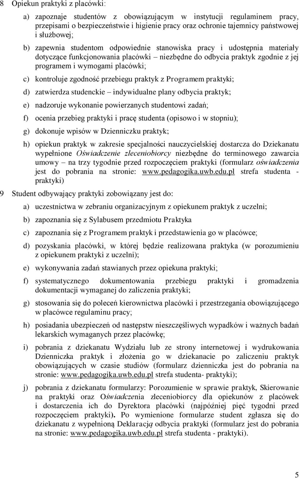 zgodność przebiegu praktyk z Programem praktyki; d) zatwierdza studenckie indywidualne plany odbycia praktyk; e) nadzoruje wykonanie powierzanych studentowi zadań; f) ocenia przebieg praktyki i pracę