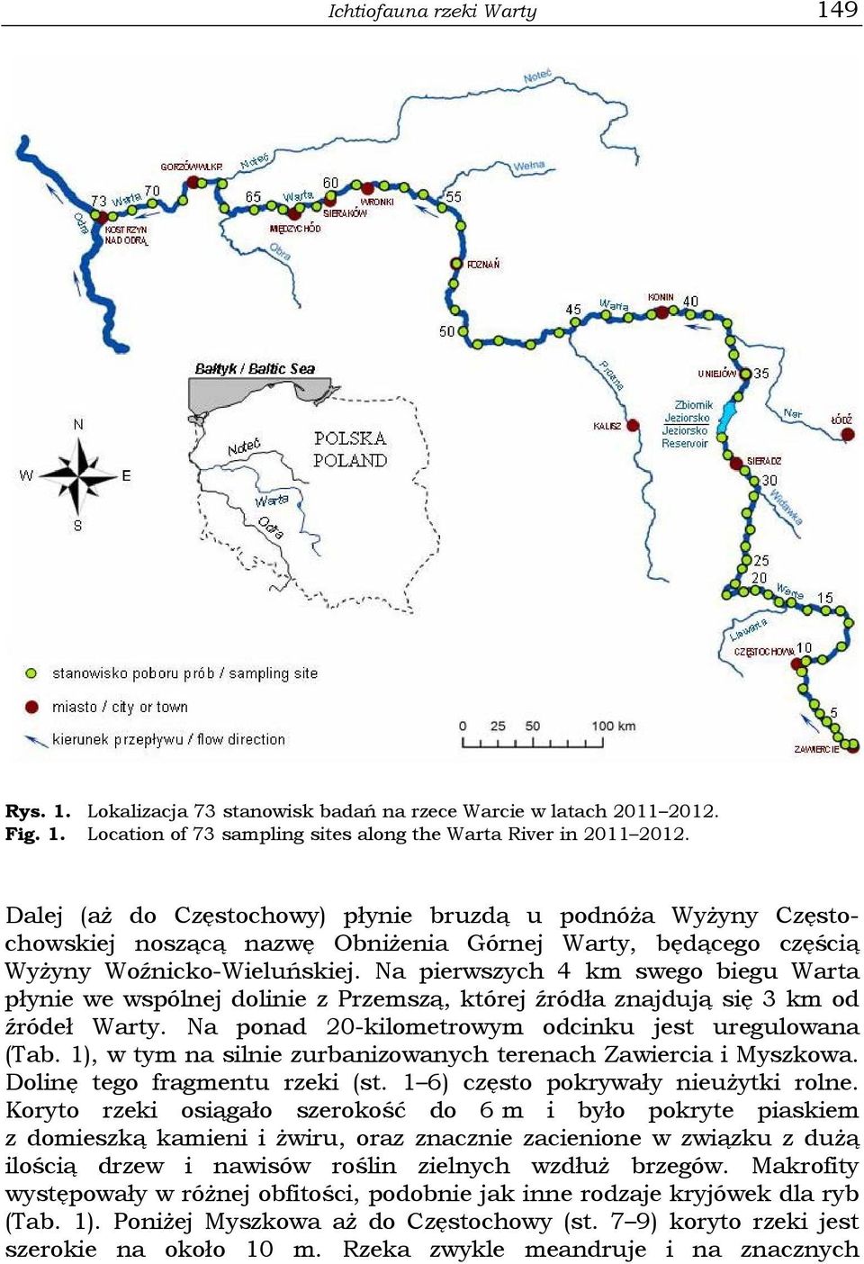 Na pierwszych 4 km swego biegu Warta płynie we wspólnej dolinie z Przemszą, której źródła znajdują się 3 km od źródeł Warty. Na ponad 20-kilometrowym odcinku jest uregulowana (Tab.