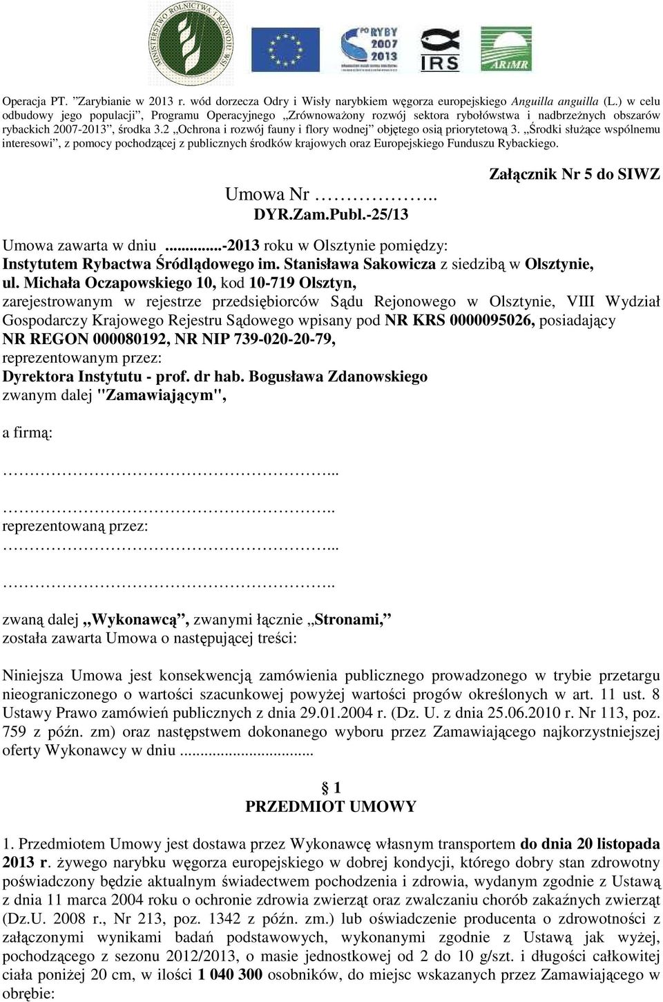 2 Ochrona i rozwój fauny i flory wodnej objętego osią priorytetową 3. Środki słuŝące wspólnemu interesowi, z pomocy pochodzącej z publicznych środków krajowych oraz Europejskiego Funduszu Rybackiego.