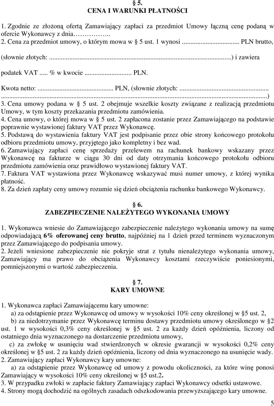 2 obejmuje wszelkie koszty związane z realizacją przedmiotu Umowy, w tym koszty przekazania przedmiotu zamówienia. 4. Cena umowy, o której mowa w 5 ust.