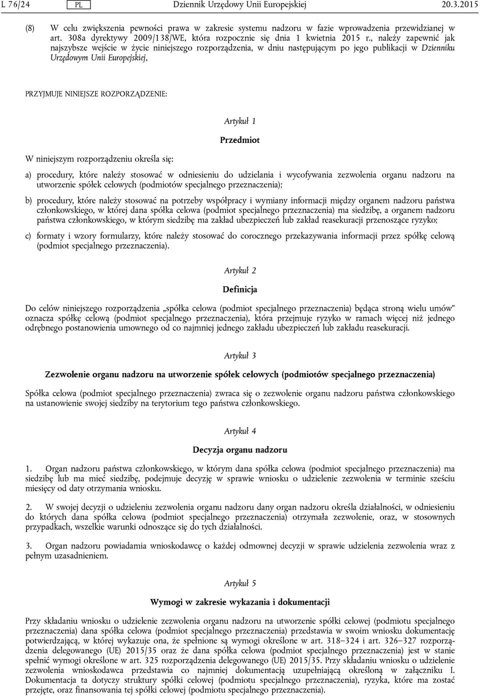 niniejszym rozporządzeniu określa się: Artykuł 1 Przedmiot a) procedury, które należy stosować w odniesieniu do udzielania i wycofywania zezwolenia organu nadzoru na utworzenie spółek celowych