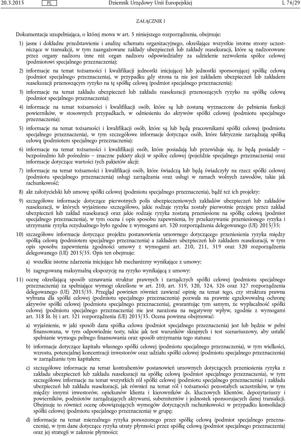 zakłady ubezpieczeń lub zakłady reasekuracji, które są nadzorowane przez organy nadzoru inne niż organ nadzoru odpowiedzialny za udzielenie zezwolenia spółce celowej (podmiotowi specjalnego