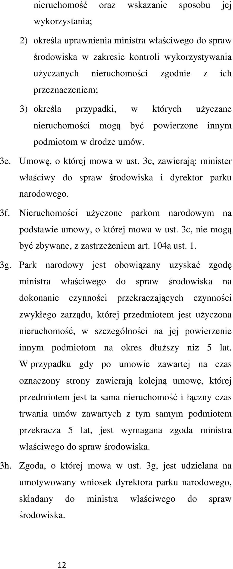 3c, zawieraj: minister waciwy do spraw rodowiska i dyrektor parku narodowego. 3f. Nieruchomoci uyczone parkom narodowym na podstawie umowy, o której mowa w ust.