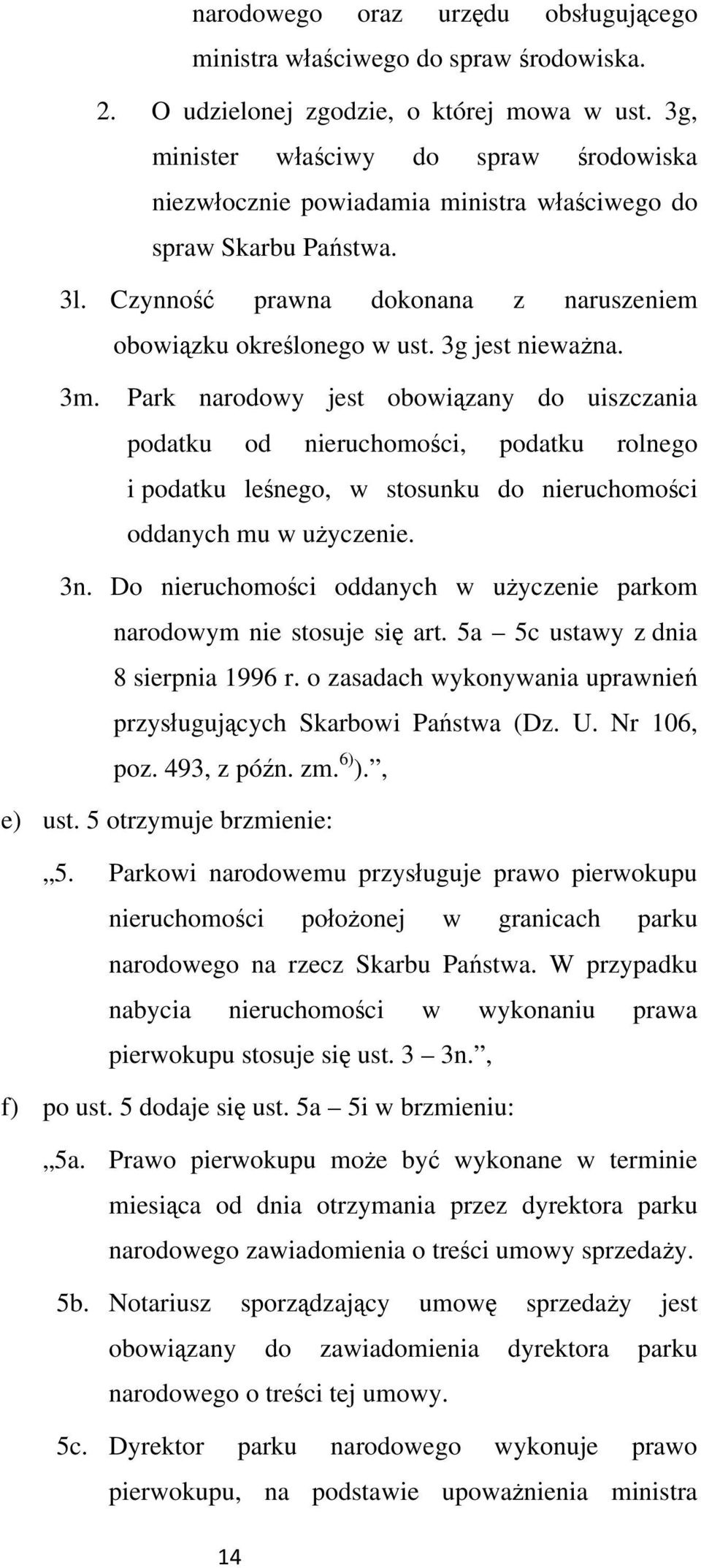 Park narodowy jest obowizany do uiszczania podatku od nieruchomoci, podatku rolnego i podatku lenego, w stosunku do nieruchomoci oddanych mu w uyczenie. 3n.