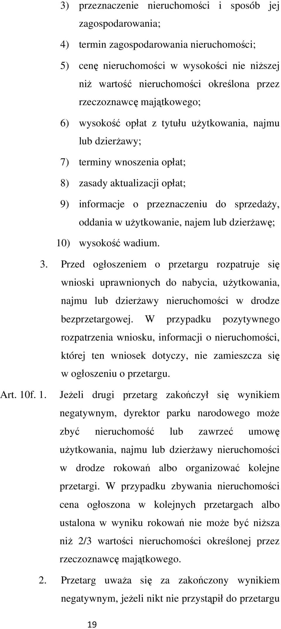 dzieraw; 10) wysoko wadium. 3. Przed ogoszeniem o przetargu rozpatruje si wnioski uprawnionych do nabycia, uytkowania, najmu lub dzierawy nieruchomoci w drodze bezprzetargowej.