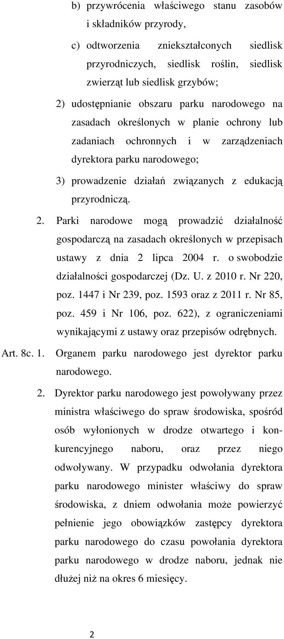 Parki narodowe mog prowadzi dziaalno gospodarcz na zasadach okrelonych w przepisach ustawy z dnia 2 lipca 2004 r. o swobodzie dziaalnoci gospodarczej (Dz. U. z 2010 r. Nr 220, poz. 1447 i Nr 239, poz.