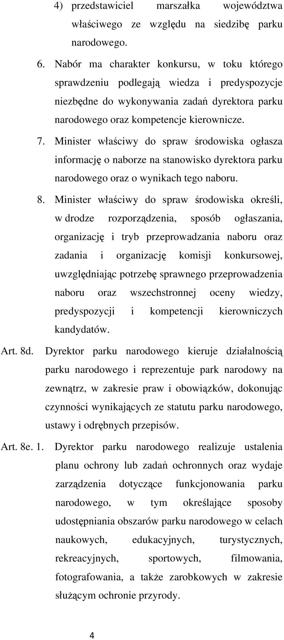 Minister waciwy do spraw rodowiska ogasza informacj o naborze na stanowisko dyrektora parku narodowego oraz o wynikach tego naboru. 8.