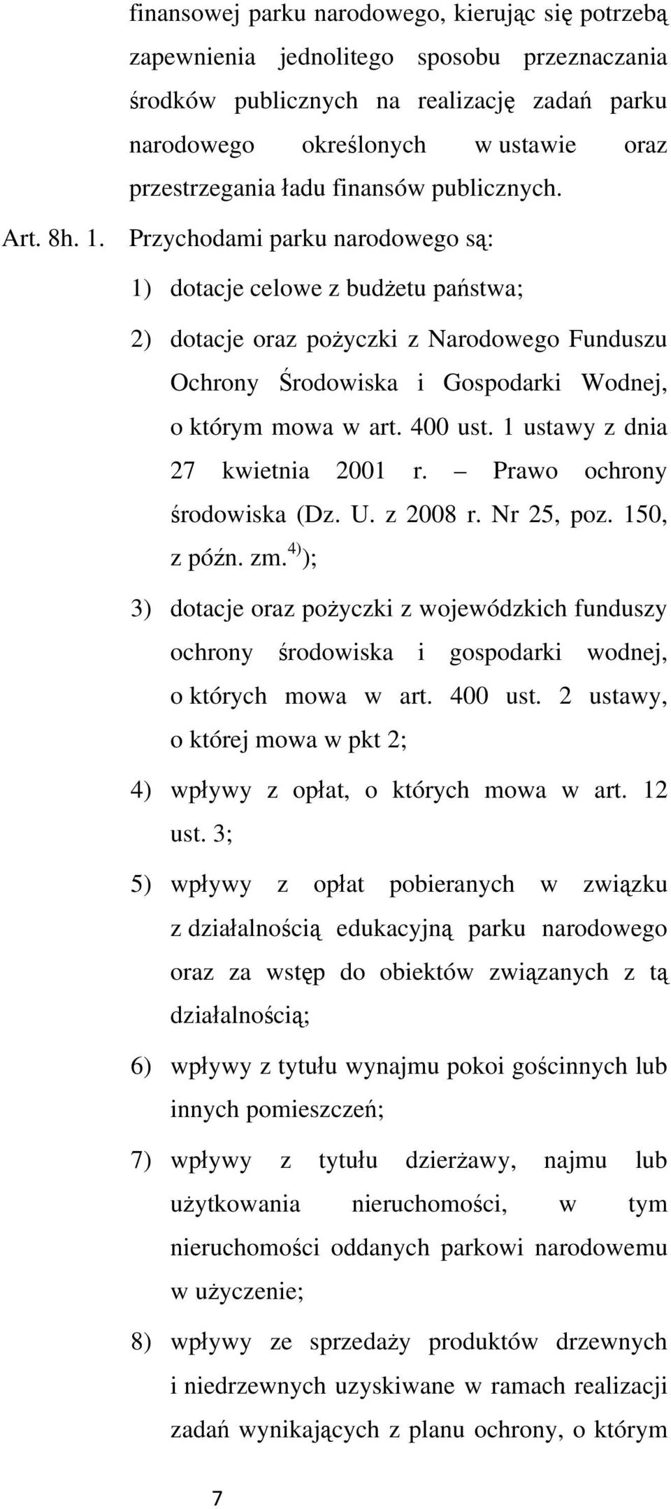 Przychodami parku narodowego s: 1) dotacje celowe z budetu pastwa; 2) dotacje oraz poyczki z Narodowego Funduszu Ochrony rodowiska i Gospodarki Wodnej, o którym mowa w art. 400 ust.