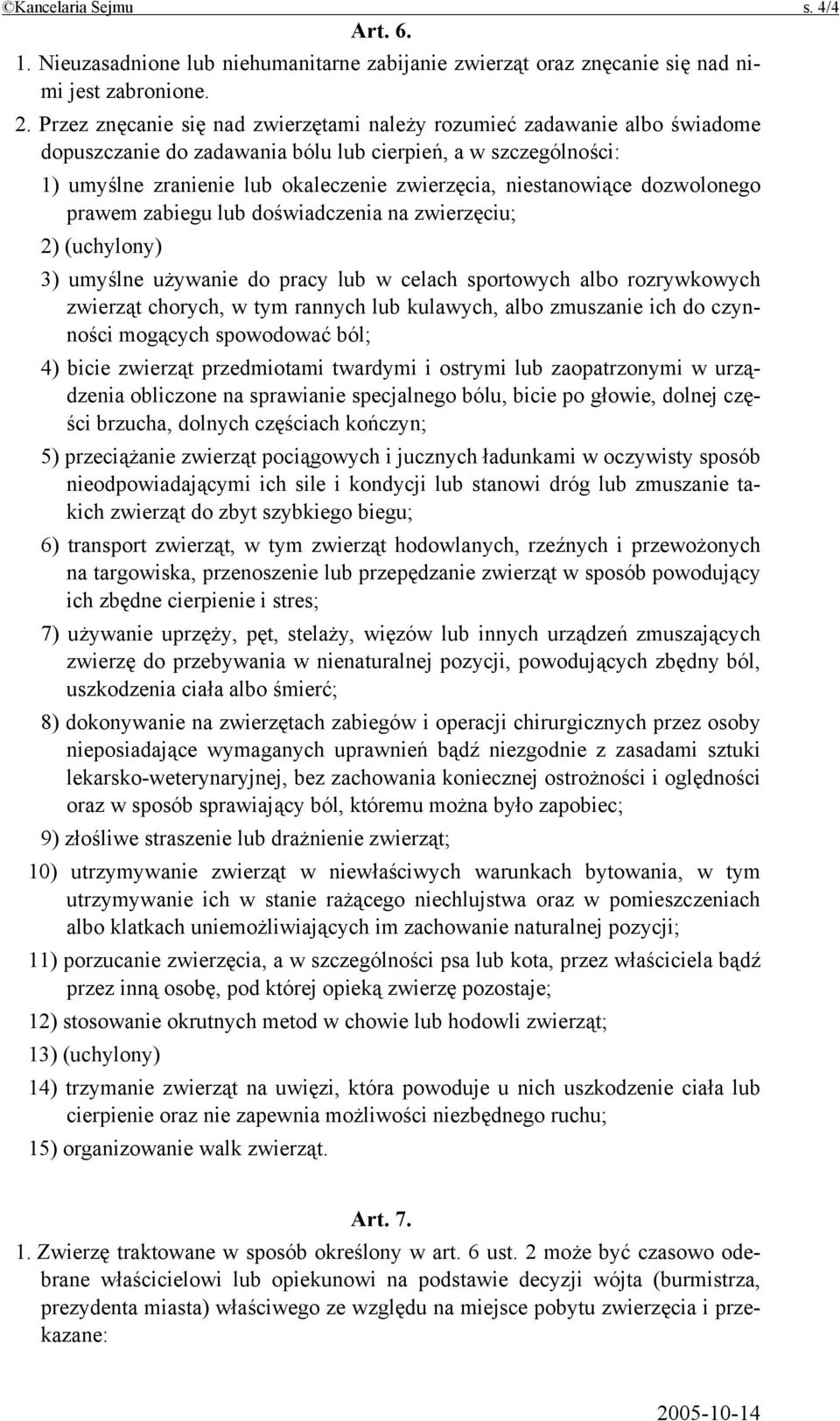 niestanowiące dozwolonego prawem zabiegu lub doświadczenia na zwierzęciu; 2) (uchylony) 3) umyślne używanie do pracy lub w celach sportowych albo rozrywkowych zwierząt chorych, w tym rannych lub