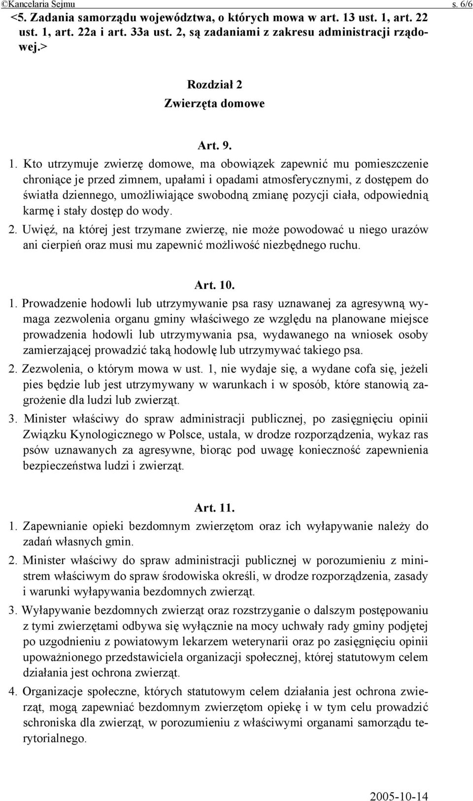 Kto utrzymuje zwierzę domowe, ma obowiązek zapewnić mu pomieszczenie chroniące je przed zimnem, upałami i opadami atmosferycznymi, z dostępem do światła dziennego, umożliwiające swobodną zmianę