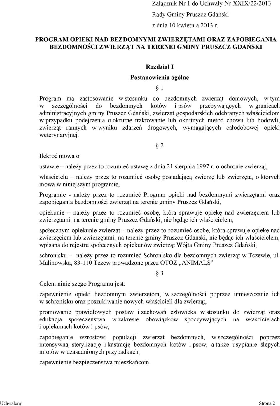 zwierząt domowych, w tym w szczególności do bezdomnych kotów i psów przebywających w granicach administracyjnych gminy Pruszcz Gdański, zwierząt gospodarskich odebranych właścicielom w przypadku