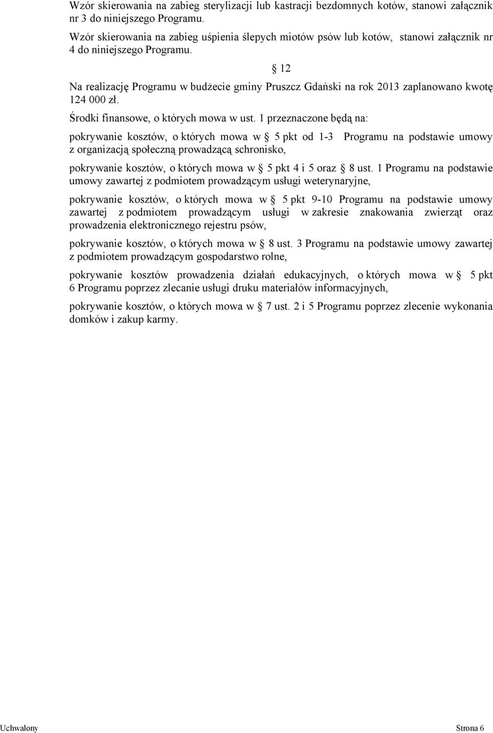 12 Na realizację Programu w budżecie gminy Pruszcz Gdański na rok 2013 zaplanowano kwotę 124 000 zł. Środki finansowe, o których mowa w ust.