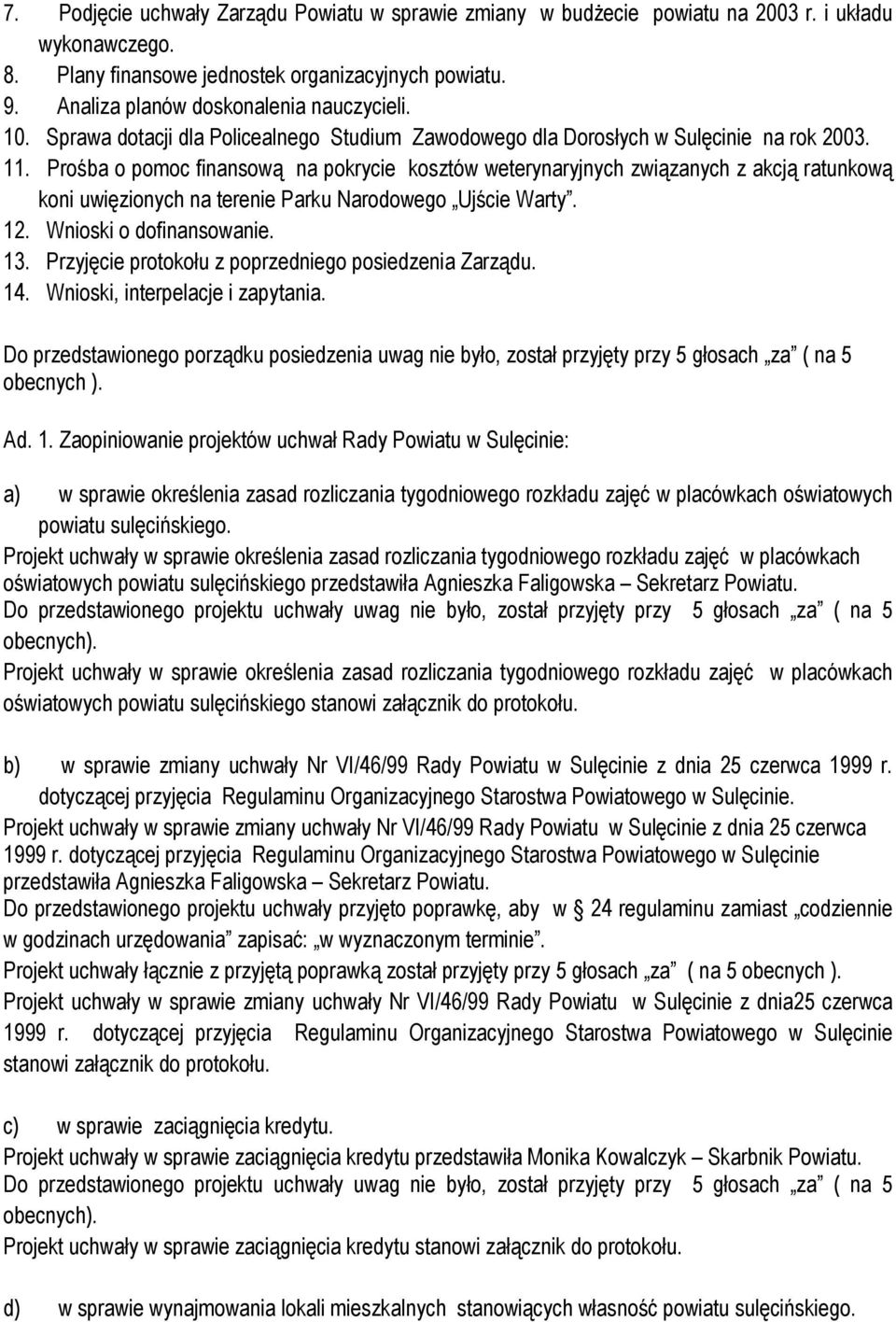 Prośba o pomoc finansową na pokrycie kosztów weterynaryjnych związanych z akcją ratunkową koni uwięzionych na terenie Parku Narodowego Ujście Warty. 12. Wnioski o dofinansowanie. 13.