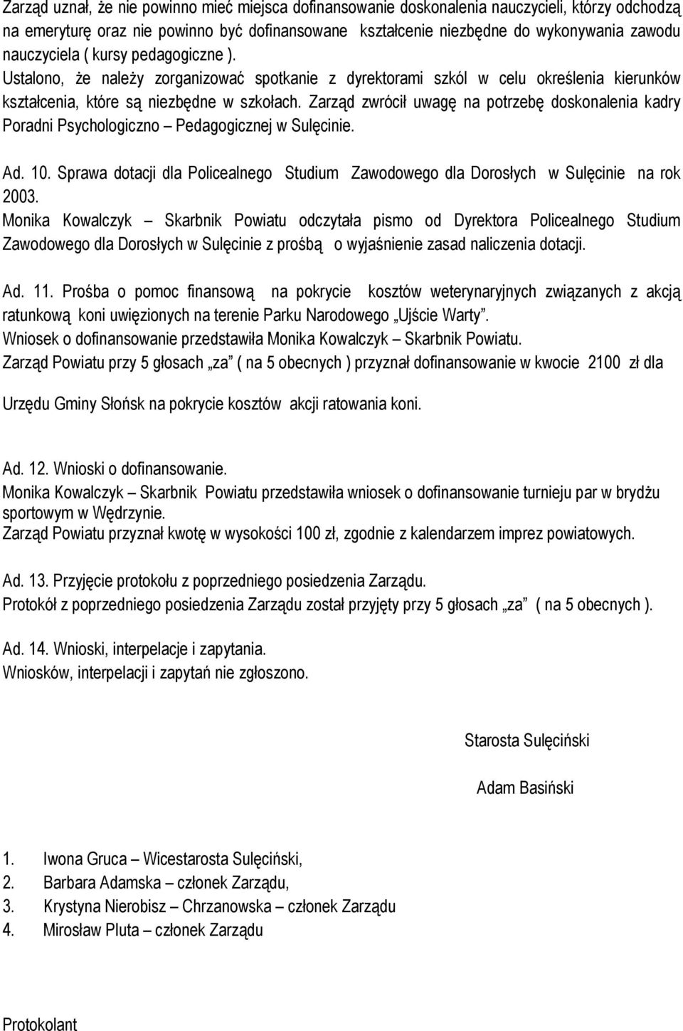 Zarząd zwrócił uwagę na potrzebę doskonalenia kadry Poradni Psychologiczno Pedagogicznej w Sulęcinie. Ad. 10. Sprawa dotacji dla Policealnego Studium Zawodowego dla Dorosłych w Sulęcinie na rok 2003.