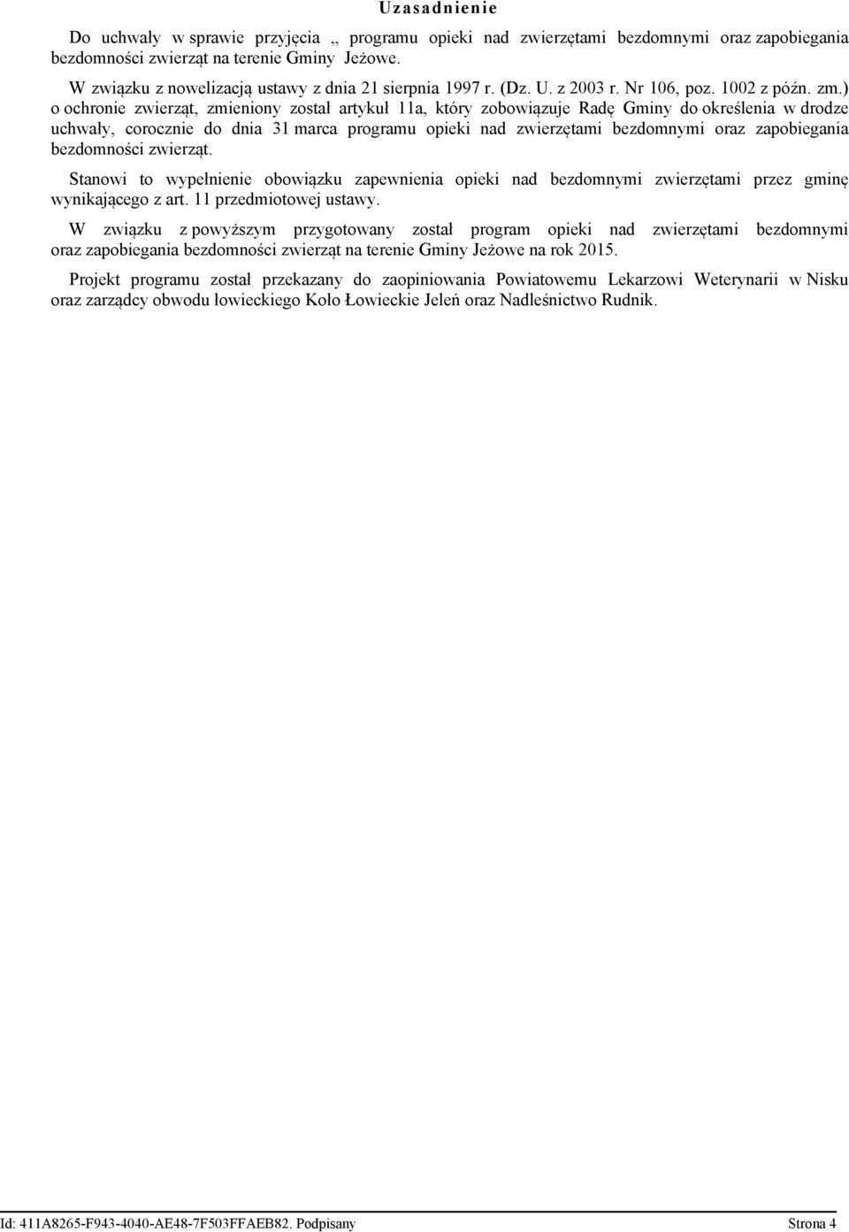 ) o ochronie zwierząt, zmieniony został artykuł 11a, który zobowiązuje Radę Gminy do określenia w drodze uchwały, corocznie do dnia 31 marca programu opieki nad zwierzętami bezdomnymi oraz