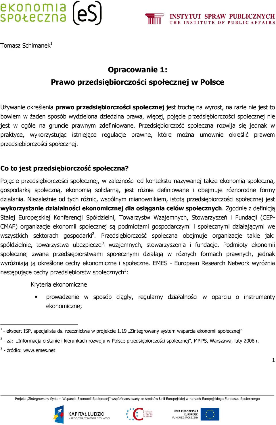 Przedsiębiorczość społeczna rozwija się jednak w praktyce, wykorzystując istniejące regulacje prawne, które można umownie określić prawem przedsiębiorczości społecznej.