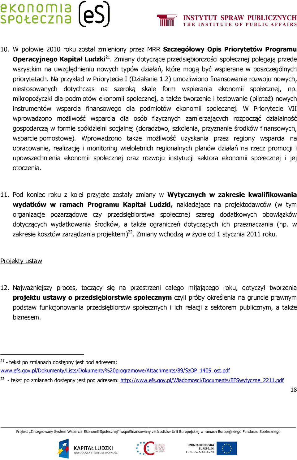 Na przykład w Priorytecie I (Działanie 1.2) umożliwiono finansowanie rozwoju nowych, niestosowanych dotychczas na szeroką skalę form wspierania ekonomii społecznej, np.