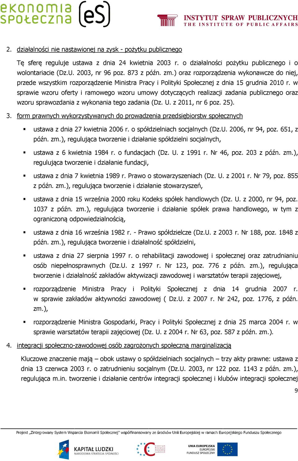 w sprawie wzoru oferty i ramowego wzoru umowy dotyczących realizacji zadania publicznego oraz wzoru sprawozdania z wykonania tego zadania (Dz. U. z 2011, nr 6 poz. 25). 3.