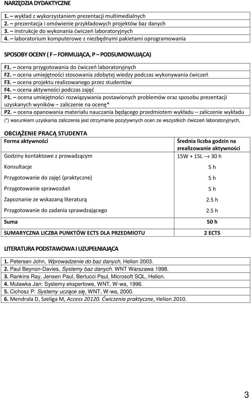 ocena umiejętności stosowania zdobytej wiedzy podczas wykonywania ćwiczeń F3. ocena projektu realizowanego przez studentów F4. ocena aktywności podczas zajęć P1.