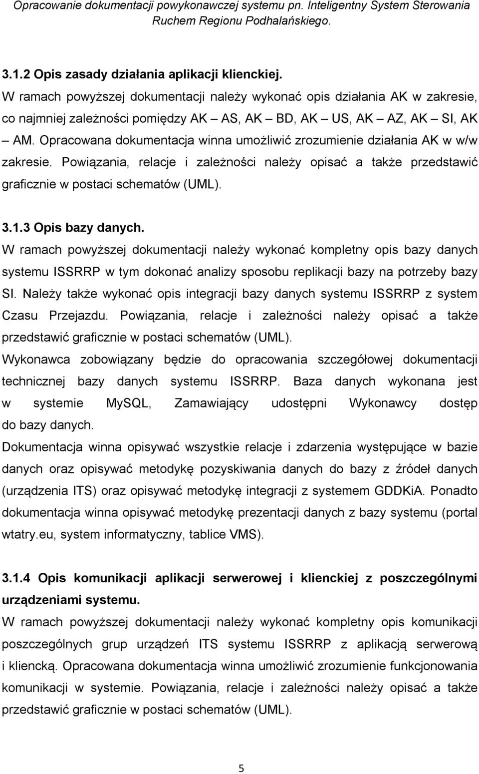 3 Opis bazy danych. W ramach powyższej dokumentacji należy wykonać kompletny opis bazy danych systemu ISSRRP w tym dokonać analizy sposobu replikacji bazy na potrzeby bazy SI.