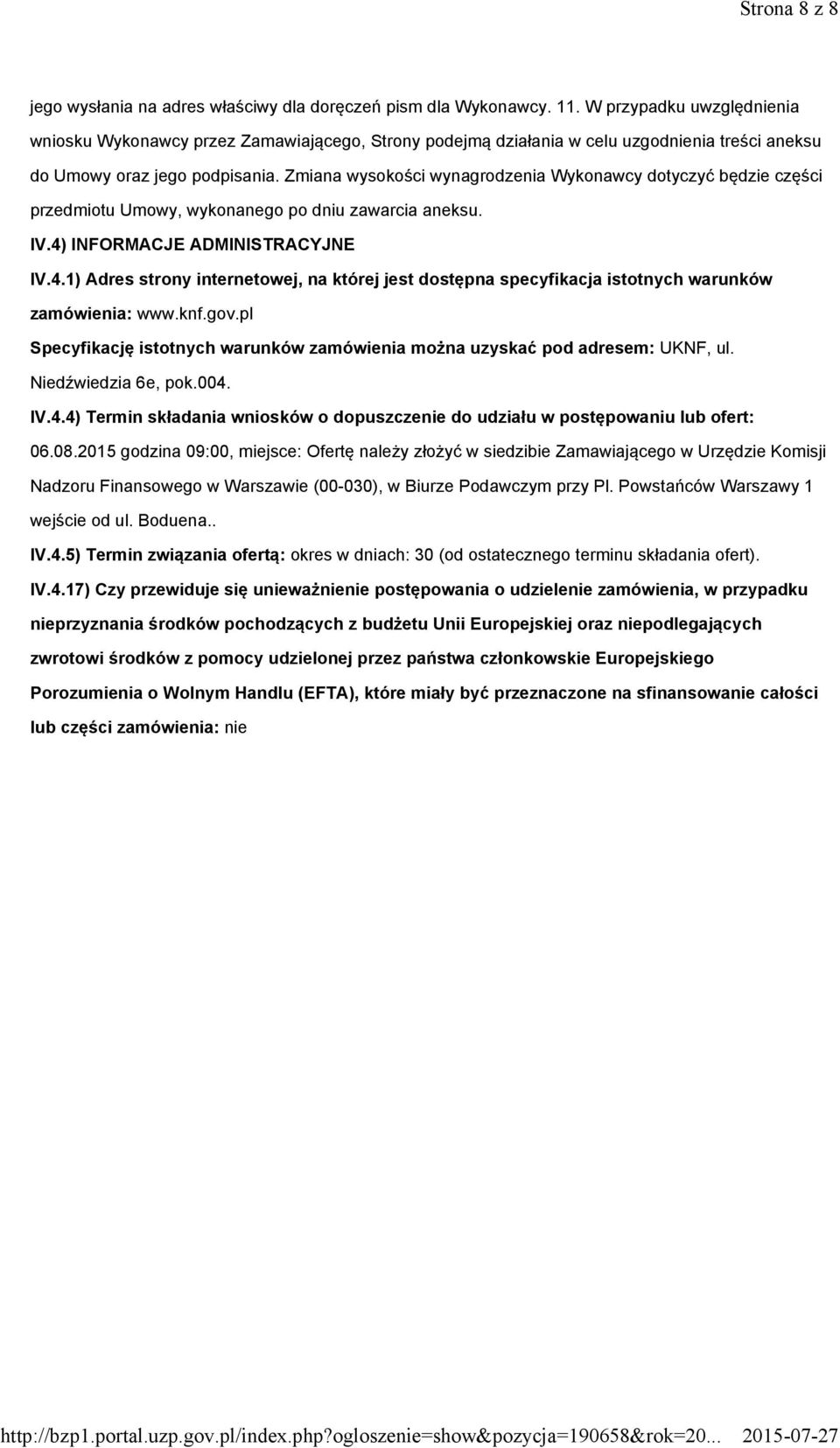 Zmiana wysokości wynagrodzenia Wykonawcy dotyczyć będzie części przedmiotu Umowy, wykonanego po dniu zawarcia aneksu. IV.4)