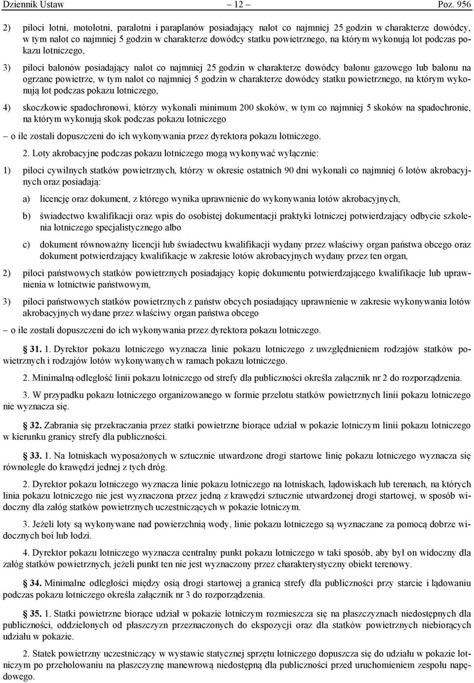 którym wykonują lot podczas pokazu lotniczego, 3) piloci balonów posiadający nalot co najmniej 25 godzin w charakterze dowódcy balonu gazowego lub balonu na ogrzane powietrze, w tym nalot co najmniej