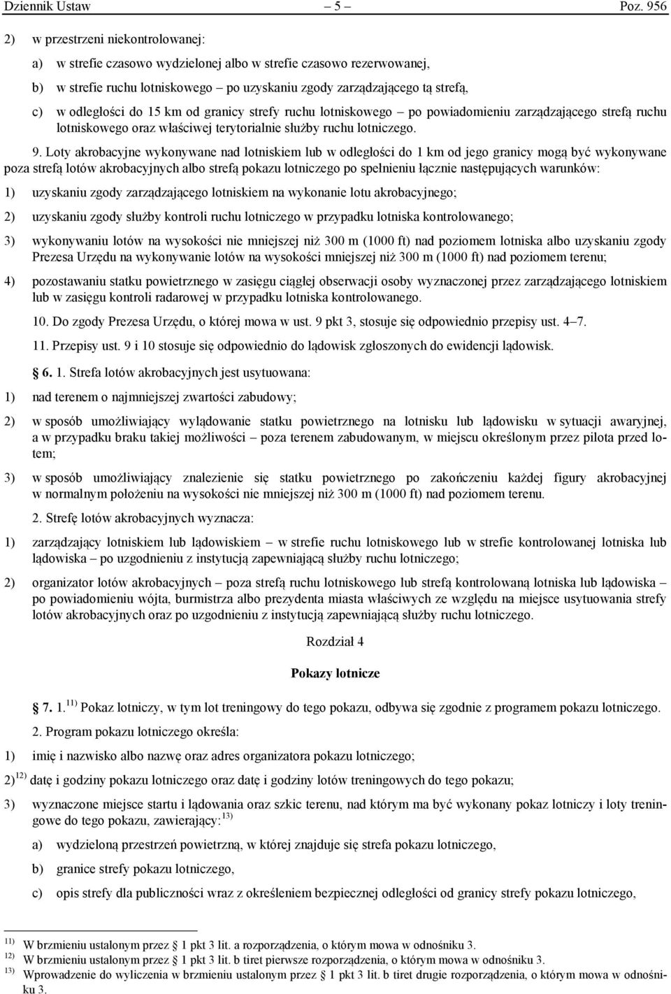 odległości do 15 km od granicy strefy ruchu lotniskowego po powiadomieniu zarządzającego strefą ruchu lotniskowego oraz właściwej terytorialnie służby ruchu lotniczego. 9.