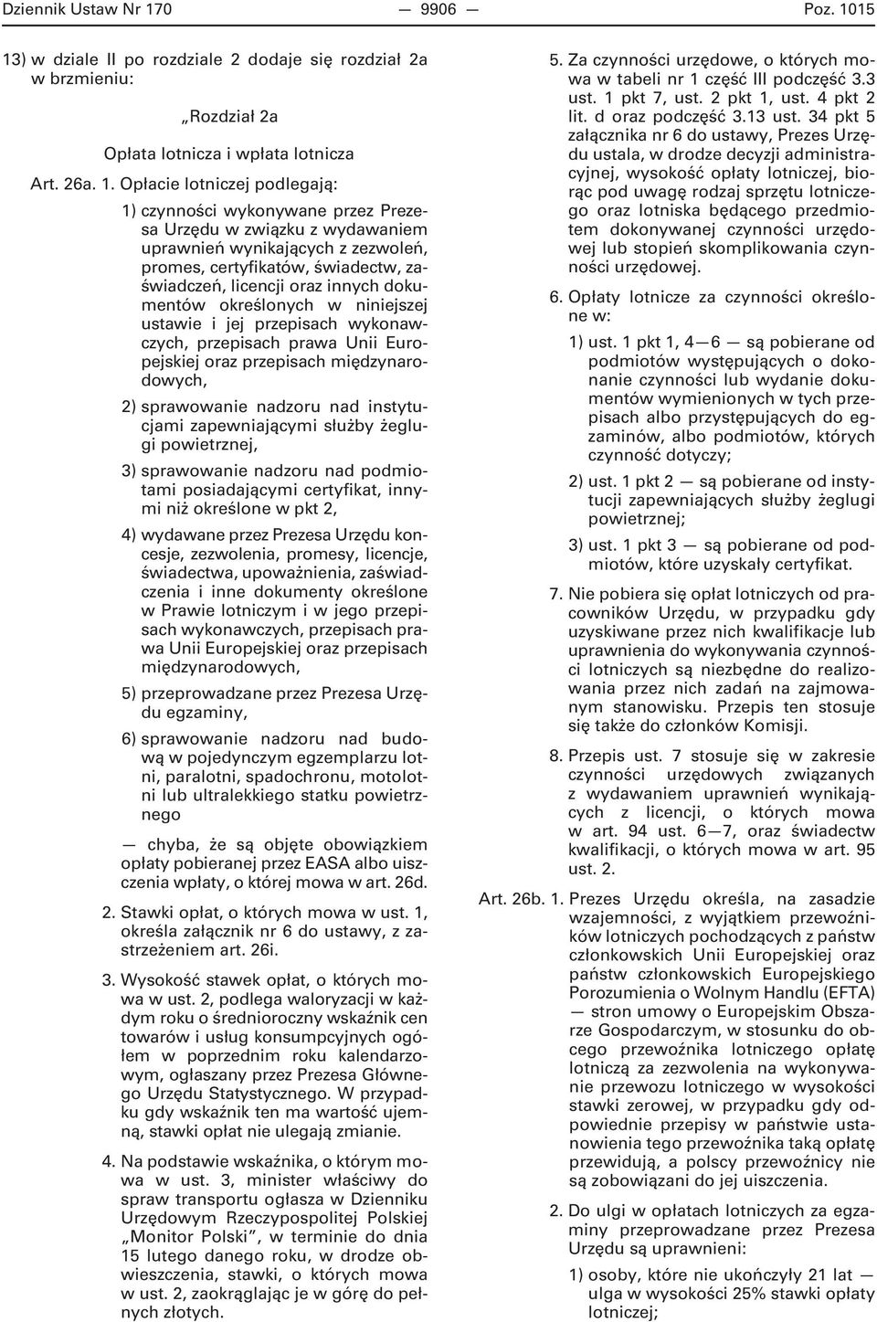 15 13) w dziale II po rozdziale 2 dodaje się rozdział 2a w brzmieniu: Rozdział 2a Opłata lotnicza i wpłata lotnicza Art. 26a. 1. Opłacie lotniczej podlegają: 1) czynności wykonywane przez Prezesa