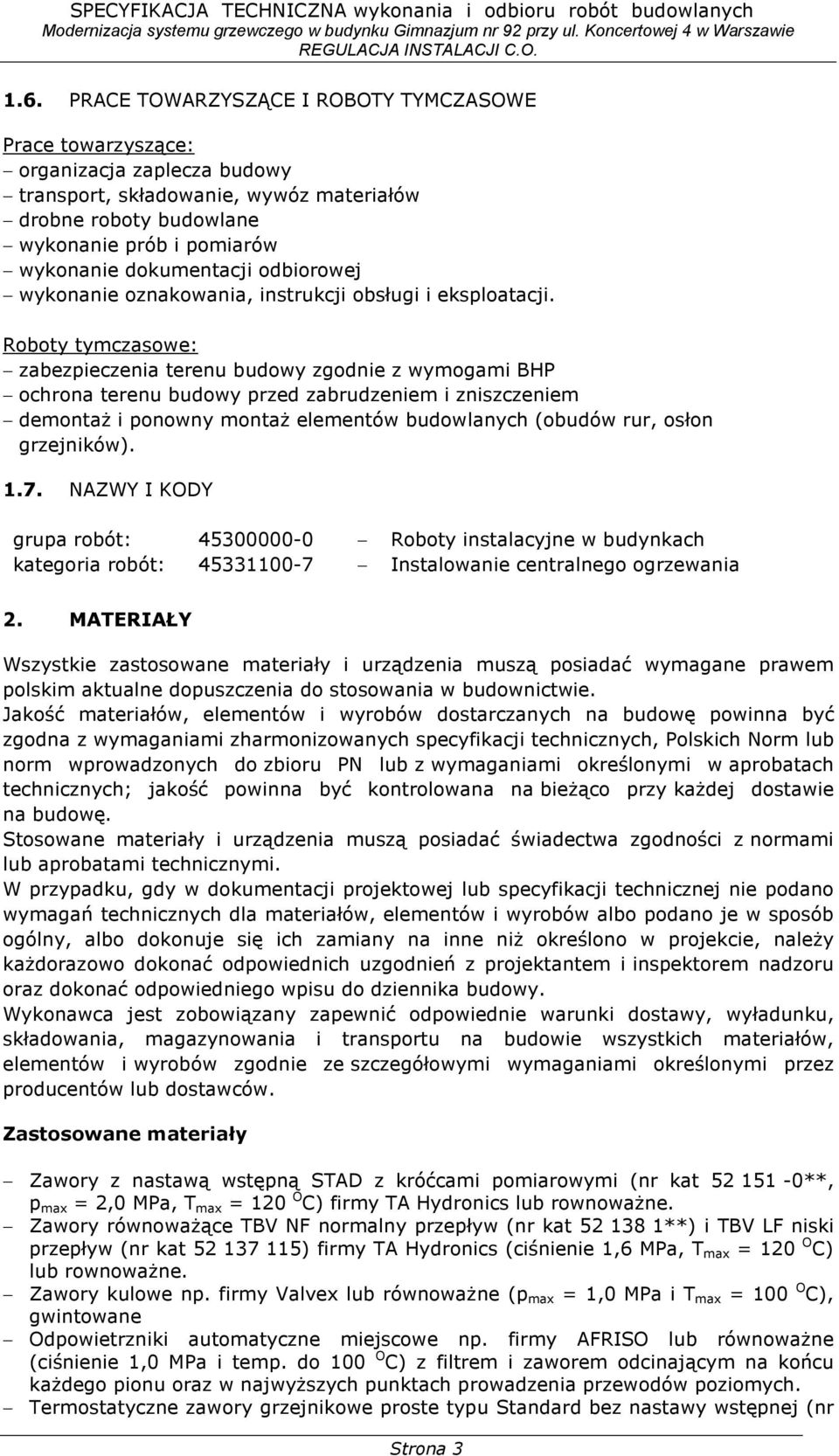 Roboty tymczasowe: zabezpieczenia terenu budowy zgodnie z wymogami BHP ochrona terenu budowy przed zabrudzeniem i zniszczeniem demontaŝ i ponowny montaŝ elementów budowlanych (obudów rur, osłon