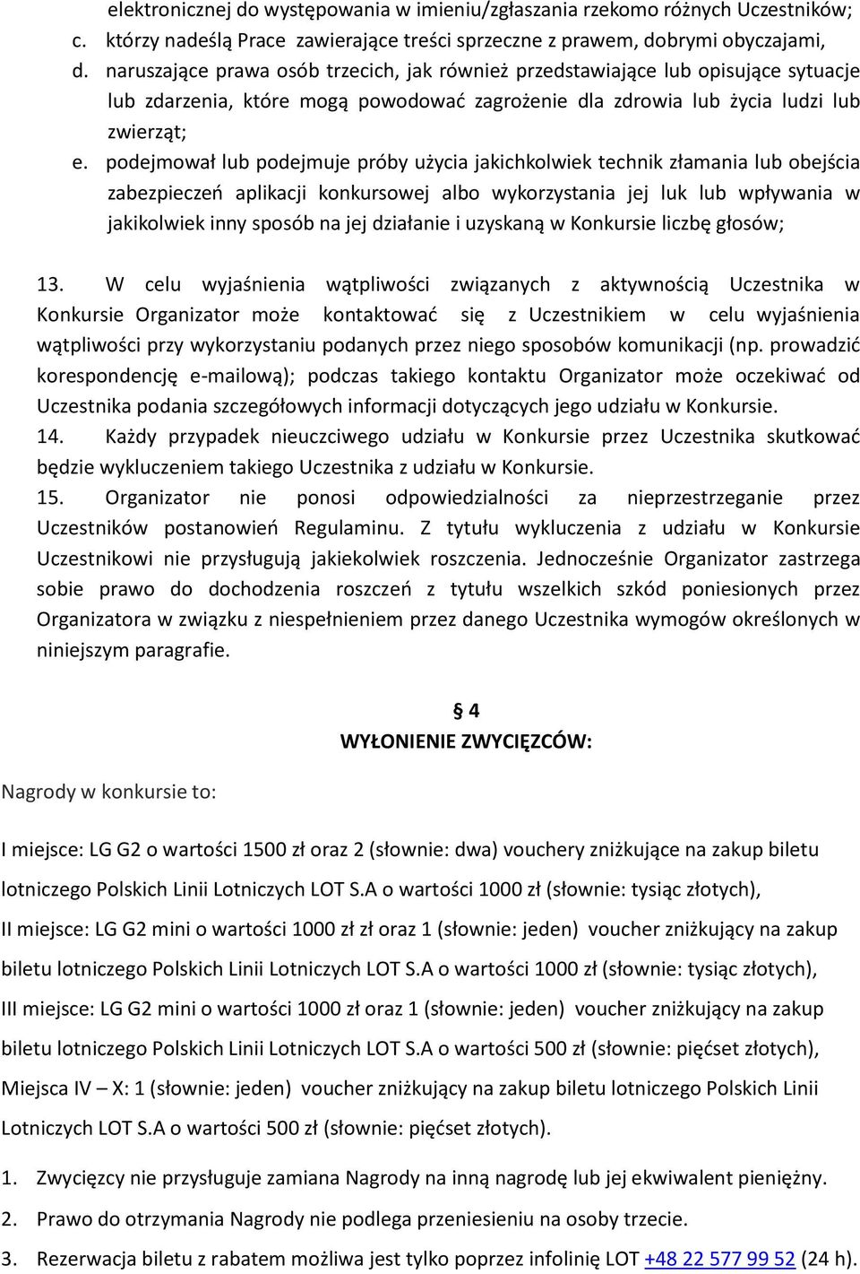 podejmował lub podejmuje próby użycia jakichkolwiek technik złamania lub obejścia zabezpieczeń aplikacji konkursowej albo wykorzystania jej luk lub wpływania w jakikolwiek inny sposób na jej