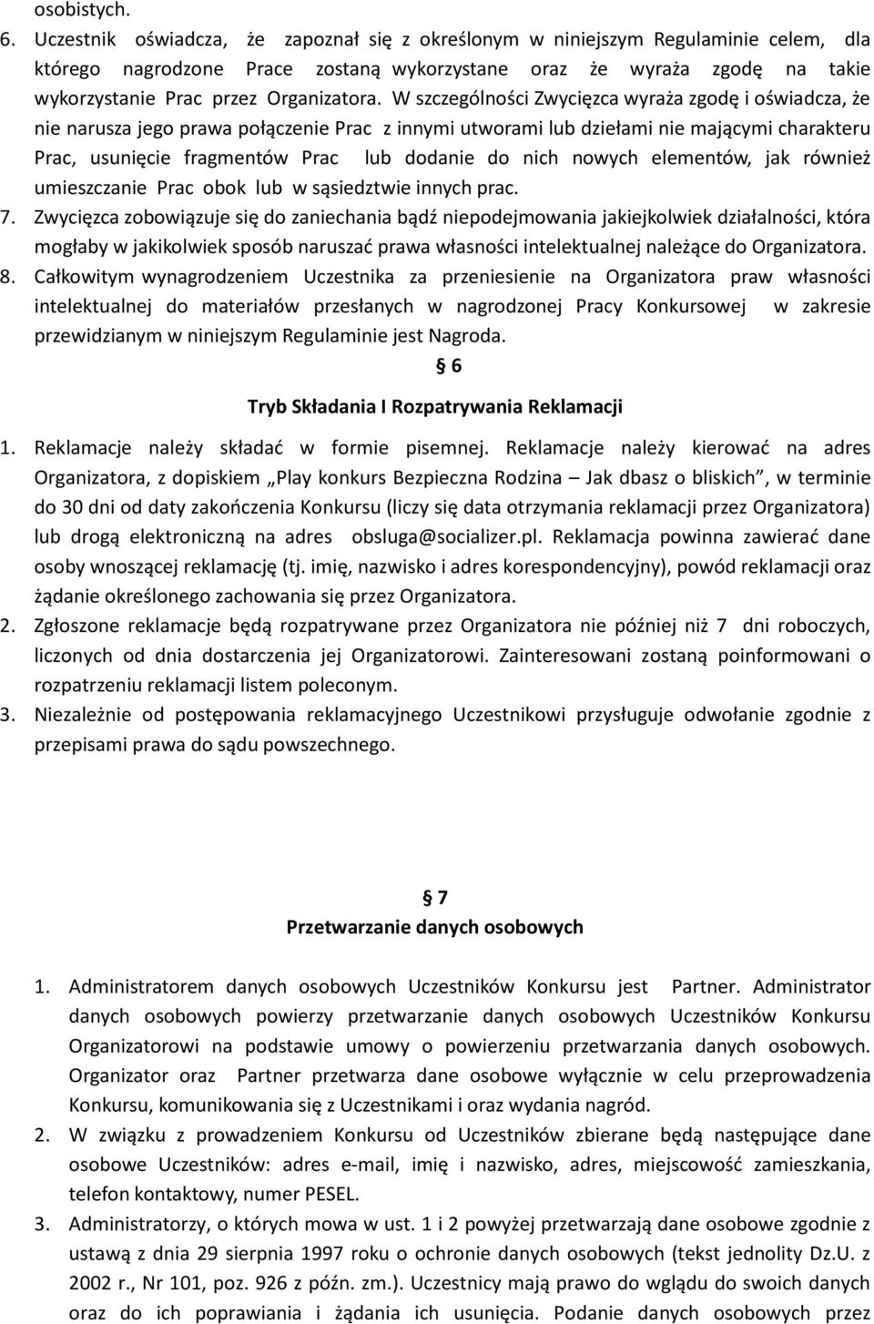 W szczególności Zwycięzca wyraża zgodę i oświadcza, że nie narusza jego prawa połączenie Prac z innymi utworami lub dziełami nie mającymi charakteru Prac, usunięcie fragmentów Prac lub dodanie do