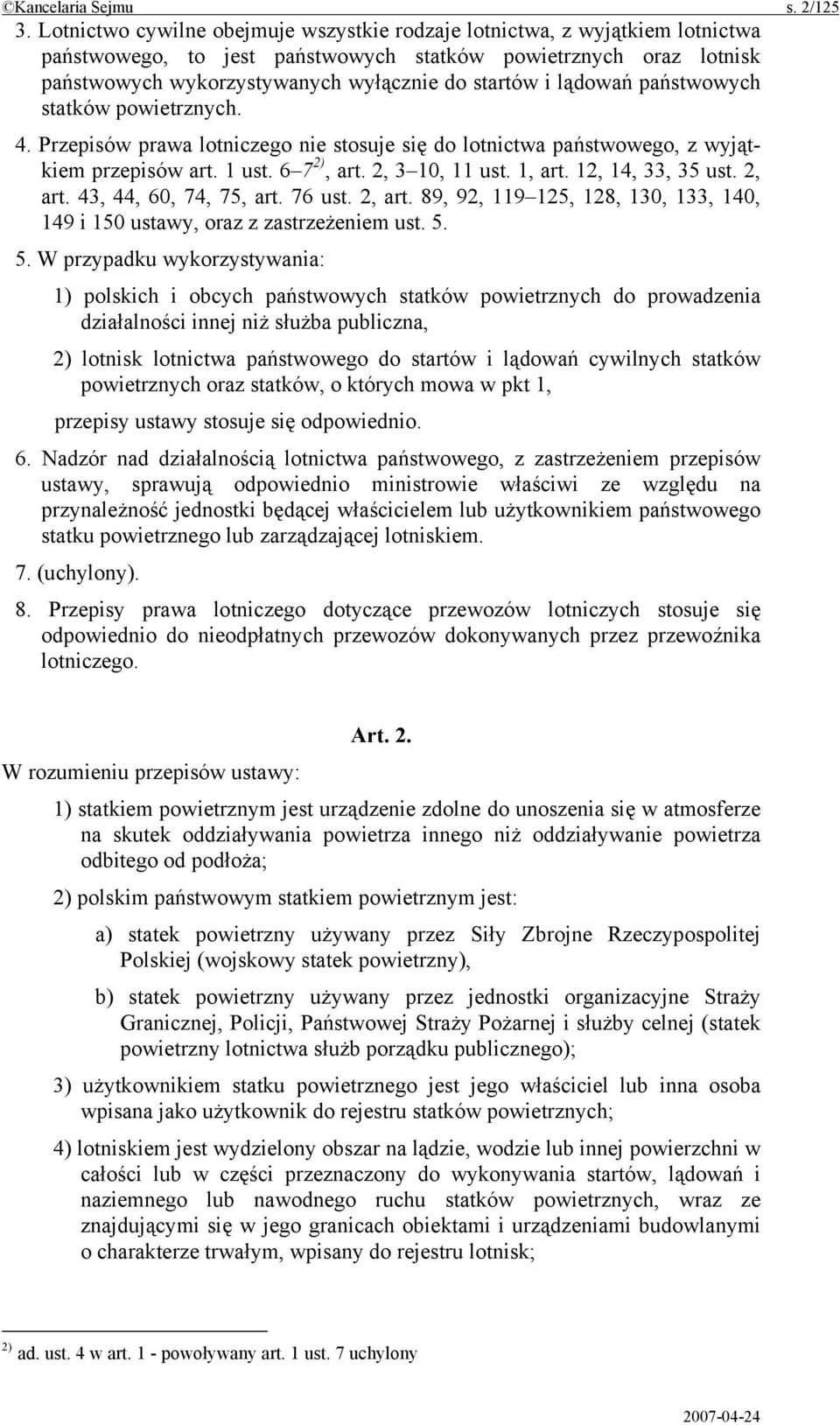 lądowań państwowych statków powietrznych. 4. Przepisów prawa lotniczego nie stosuje się do lotnictwa państwowego, z wyjątkiem przepisów art. 1 ust. 6 7 2), art. 2, 3 10, 11 ust. 1, art.