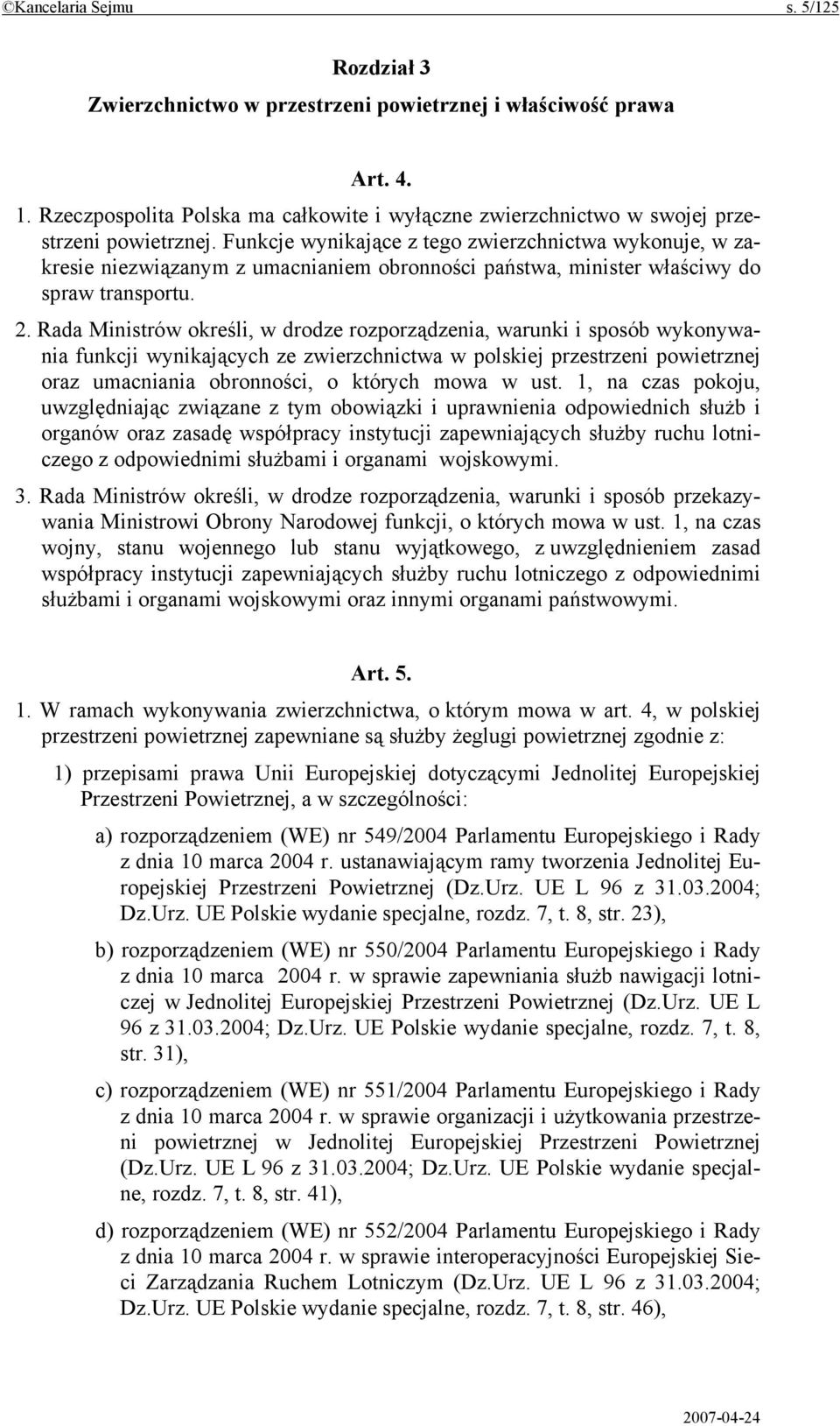 Funkcje wynikające z tego zwierzchnictwa wykonuje, w zakresie niezwiązanym z umacnianiem obronności państwa, minister właściwy do spraw transportu. 2.