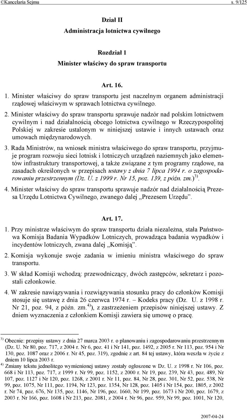 Minister właściwy do spraw transportu sprawuje nadzór nad polskim lotnictwem cywilnym i nad działalnością obcego lotnictwa cywilnego w Rzeczypospolitej Polskiej w zakresie ustalonym w niniejszej