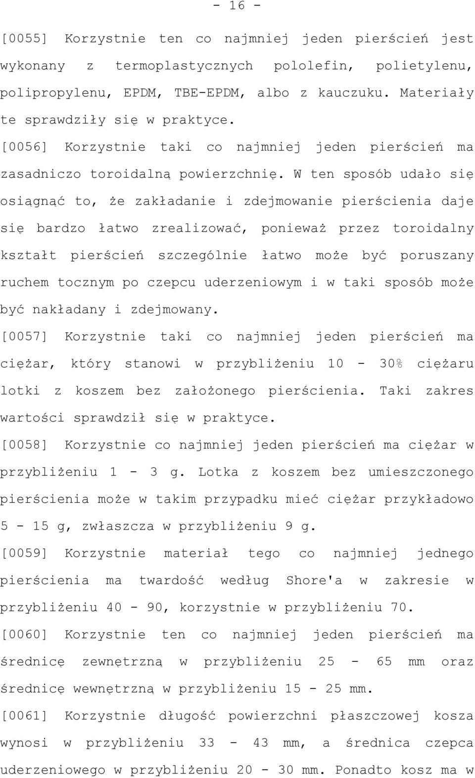 W ten sposób udało się osiągnąć to, że zakładanie i zdejmowanie pierścienia daje się bardzo łatwo zrealizować, ponieważ przez toroidalny kształt pierścień szczególnie łatwo może być poruszany ruchem