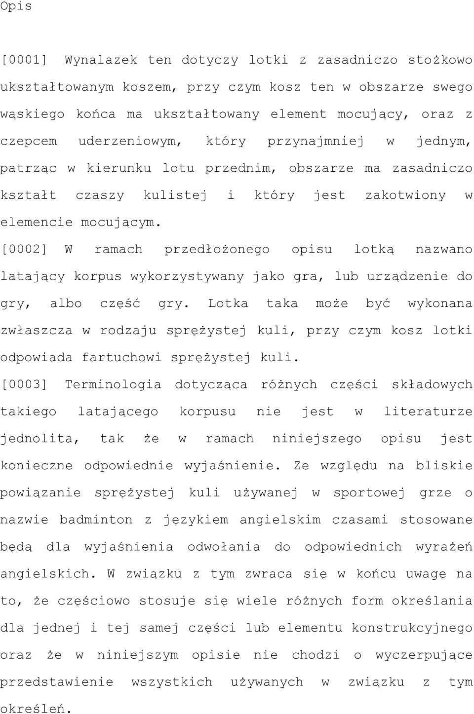 [0002] W ramach przedłożonego opisu lotką nazwano latający korpus wykorzystywany jako gra, lub urządzenie do gry, albo część gry.