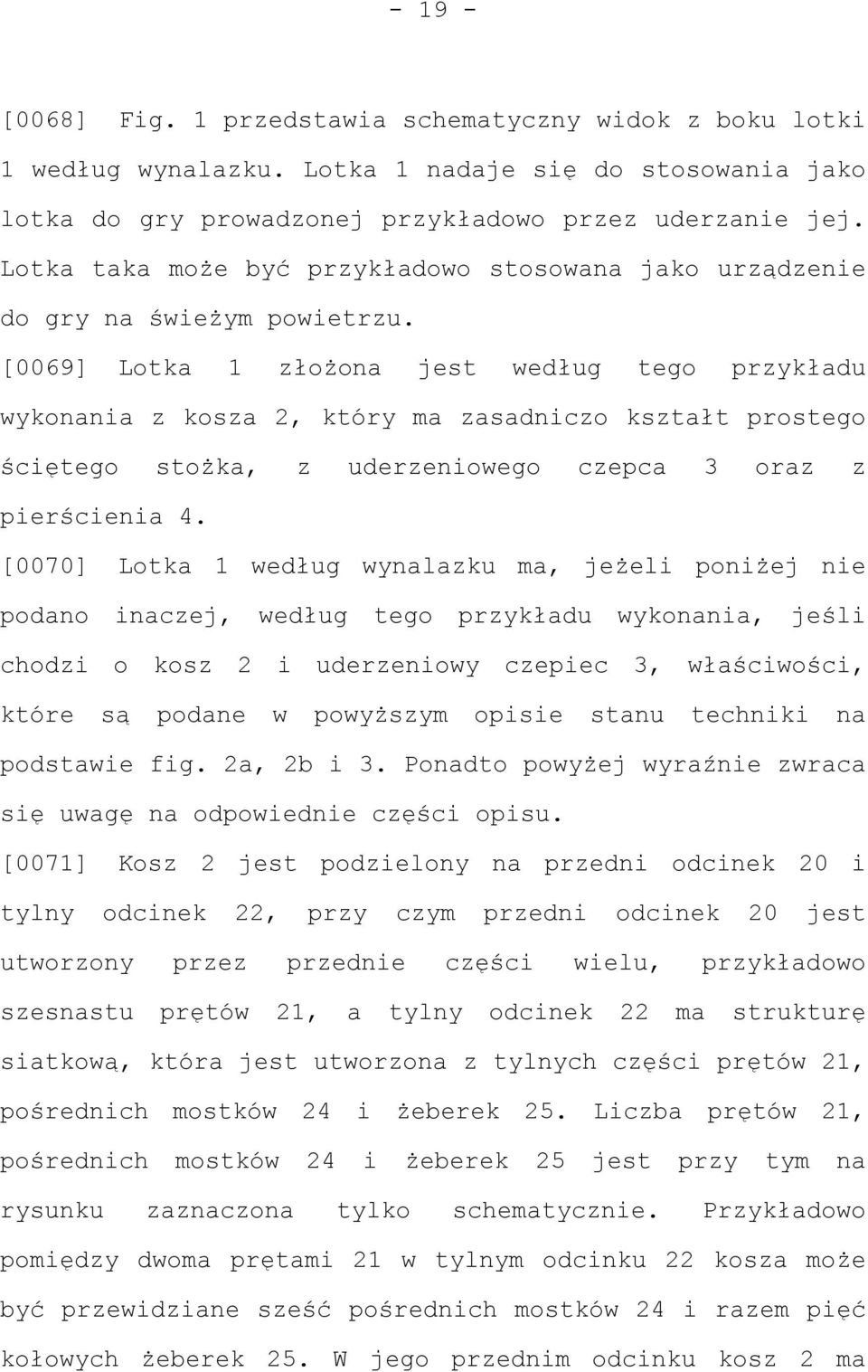 [0069] Lotka 1 złożona jest według tego przykładu wykonania z kosza 2, który ma zasadniczo kształt prostego ściętego stożka, z uderzeniowego czepca 3 oraz z pierścienia 4.