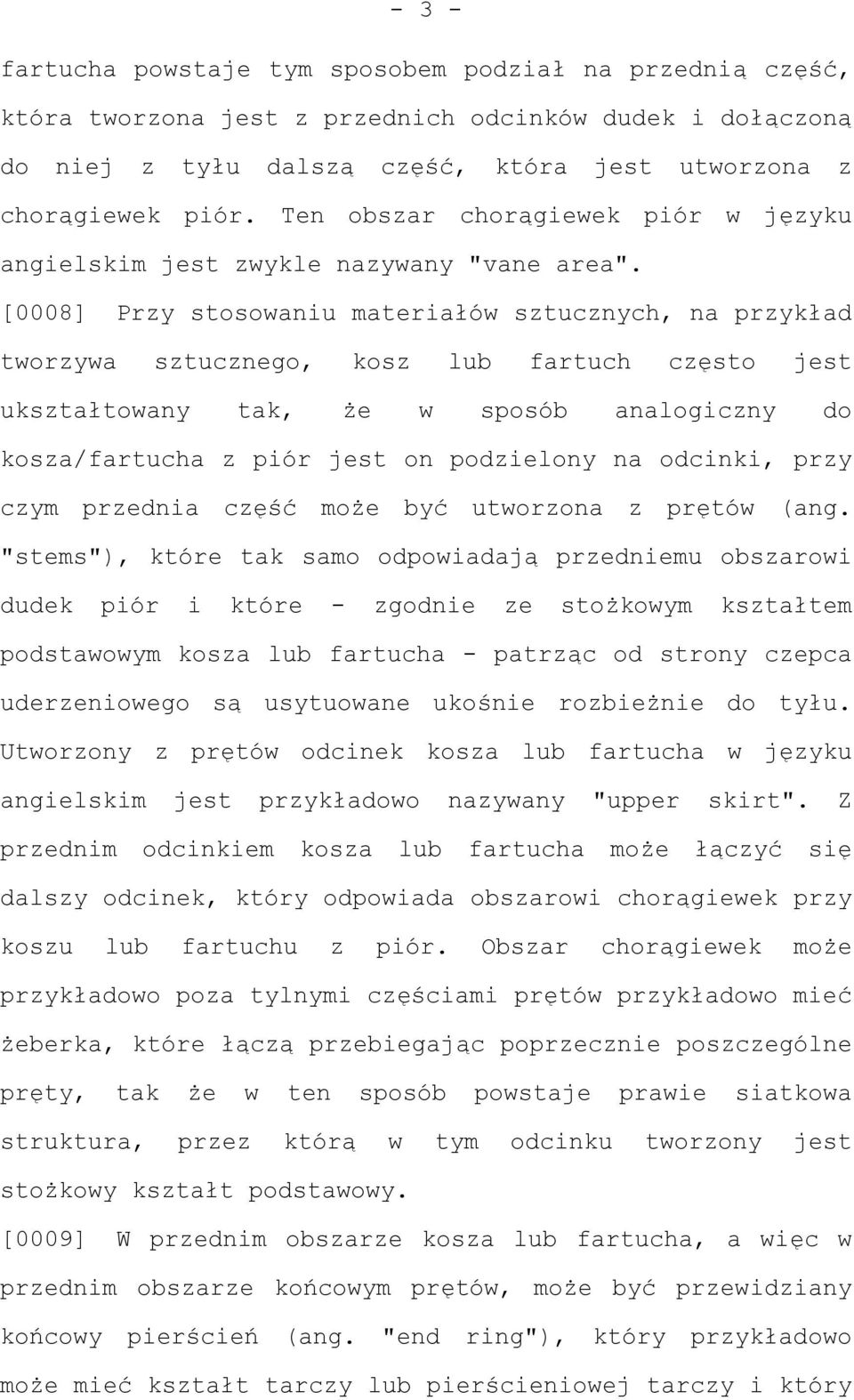 [0008] Przy stosowaniu materiałów sztucznych, na przykład tworzywa sztucznego, kosz lub fartuch często jest ukształtowany tak, że w sposób analogiczny do kosza/fartucha z piór jest on podzielony na