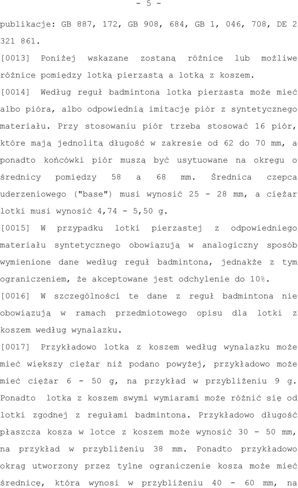 Przy stosowaniu piór trzeba stosować 16 piór, które mają jednolitą długość w zakresie od 62 do 70 mm, a ponadto końcówki piór muszą być usytuowane na okręgu o średnicy pomiędzy 58 a 68 mm.