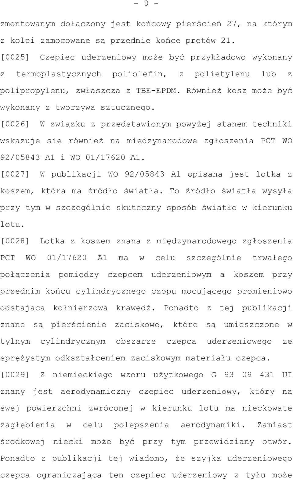 [0026] W związku z przedstawionym powyżej stanem techniki wskazuje się również na międzynarodowe zgłoszenia PCT WO 92/05843 A1 i WO 01/17620 A1.