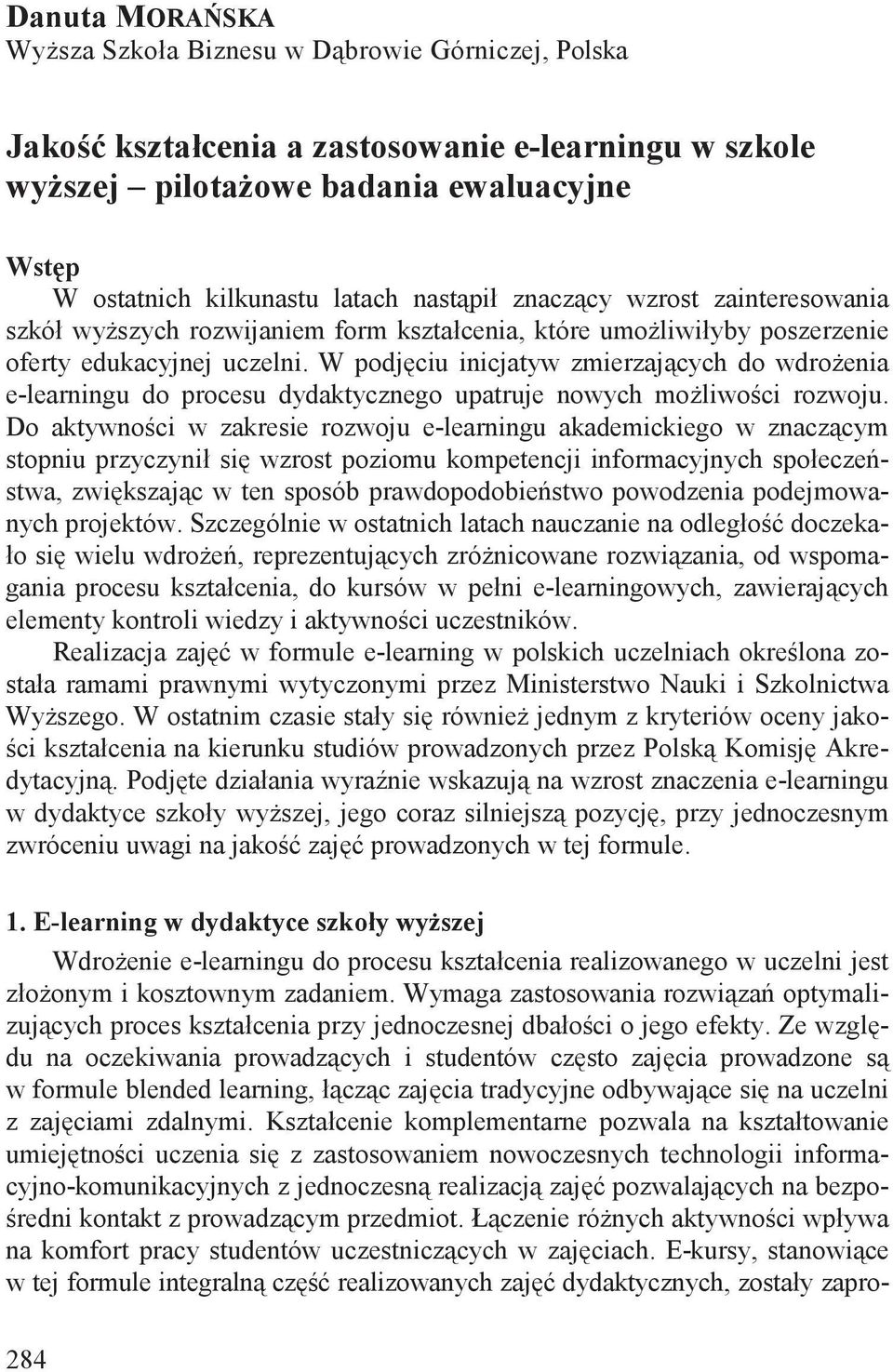 W podj ciu inicjatyw zmierzaj cych do wdro enia e-learningu do procesu dydaktycznego upatruje nowych mo liwo ci rozwoju.