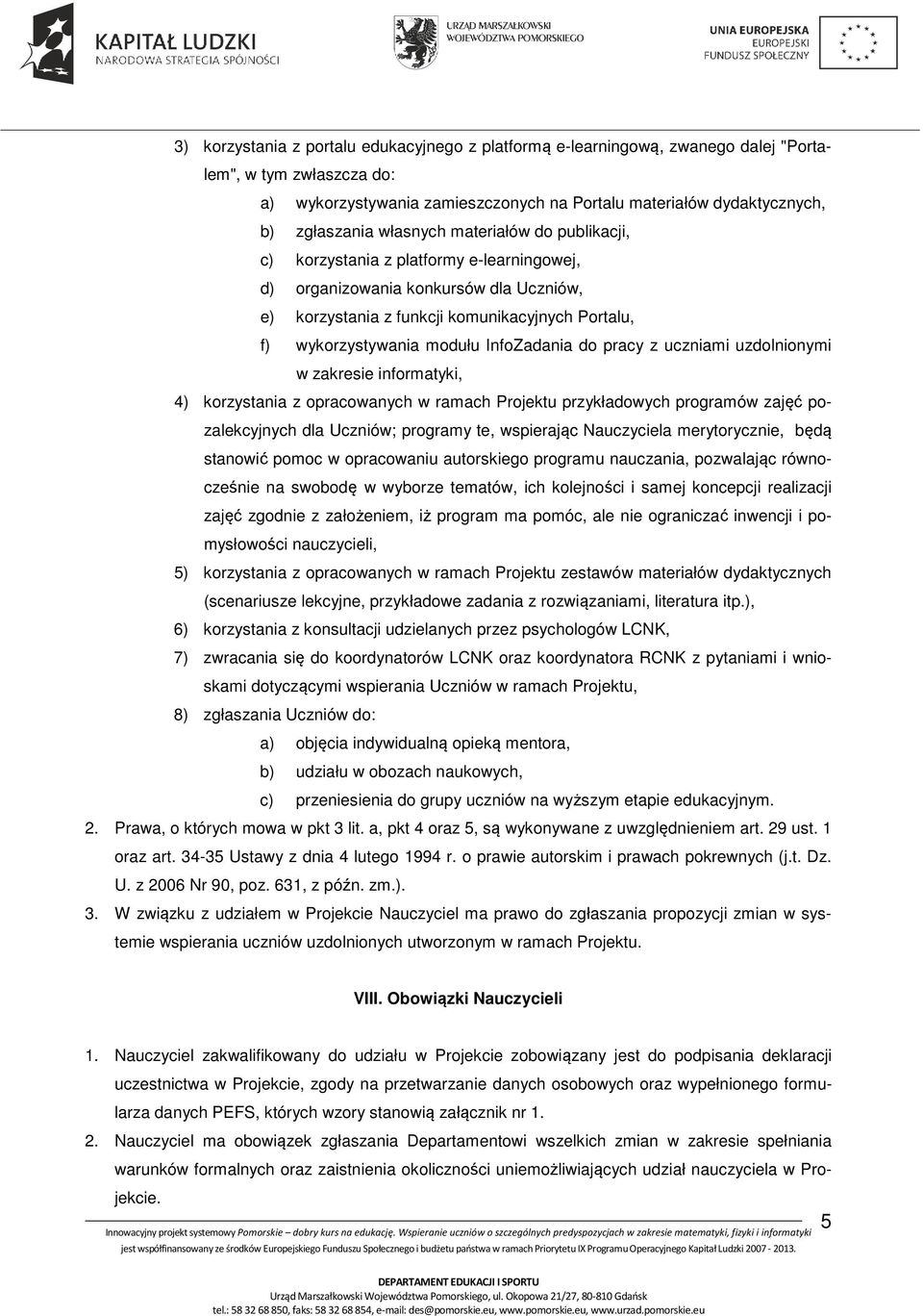 InfoZadania do pracy z uczniami uzdolnionymi w zakresie informatyki, 4) korzystania z opracowanych w ramach Projektu przykładowych programów zajęć pozalekcyjnych dla Uczniów; programy te, wspierając