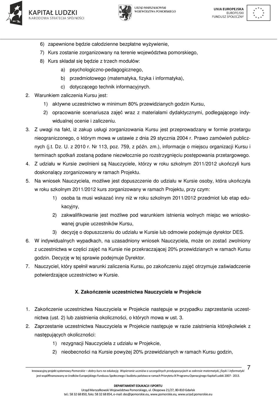 Warunkiem zaliczenia Kursu jest: 1) aktywne uczestnictwo w minimum 80% przewidzianych godzin Kursu, 2) opracowanie scenariusza zajęć wraz z materiałami dydaktycznymi, podlegającego indywidualnej