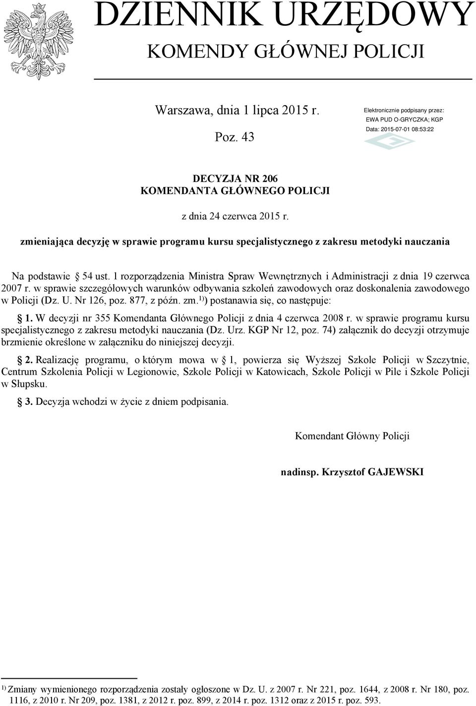 w sprawie szczegółowych warunków odbywania szkoleń zawodowych oraz doskonalenia zawodowego w Policji (Dz. U. Nr 126, poz. 877, z późn. zm. 1) ) postanawia się, co następuje: 1.