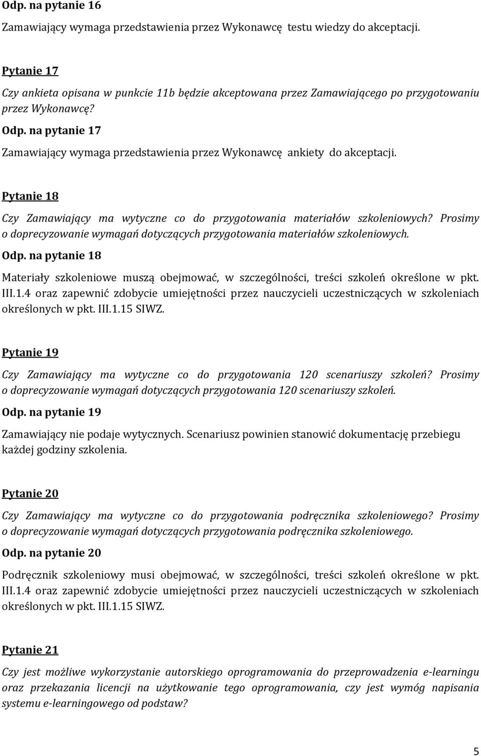 na pytanie 17 Zamawiający wymaga przedstawienia przez Wykonawcę ankiety do akceptacji. Pytanie 18 Czy Zamawiający ma wytyczne co do przygotowania materiałów szkoleniowych?