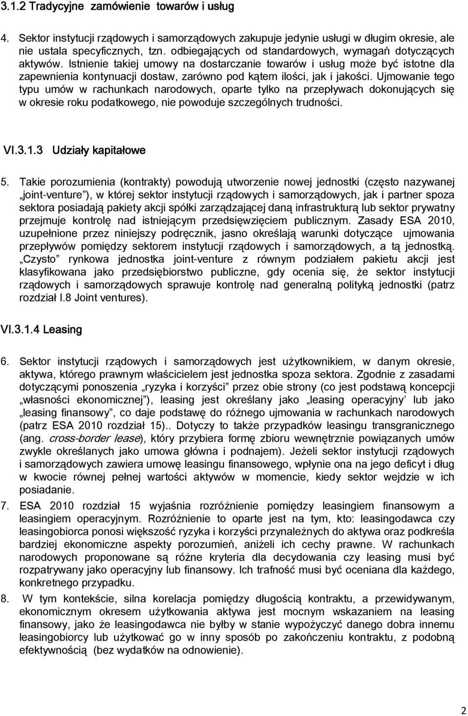 Istnienie takiej umowy na dostarczanie towarów i usług może być istotne dla zapewnienia kontynuacji dostaw, zarówno pod kątem ilości, jak i jakości.